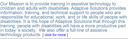 Our mission is to provide training in assistive technology to children and adults with disabilities.  